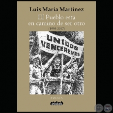 EL PUEBLO ESTÁ EN CAMINO DE SER OTRO (1995-2017) - Autor: LUIS MARÍA MARTÍNEZ - Año 2018